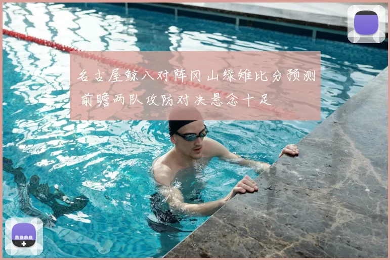 名古屋鲸八对阵冈山绿雉比分预测 前瞻两队攻防对决悬念十足