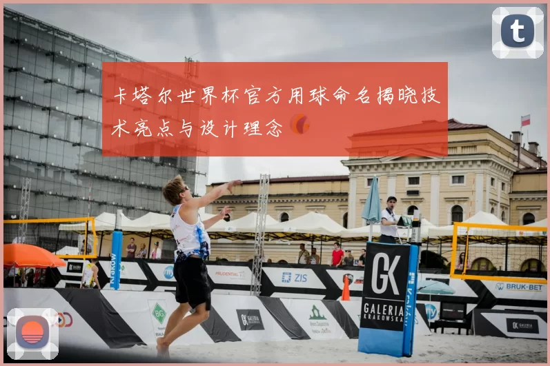 卡塔尔世界杯官方用球命名揭晓技术亮点与设计理念