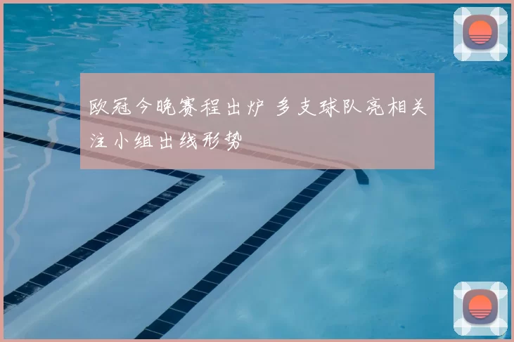 欧冠今晚赛程出炉 多支球队亮相关注小组出线形势