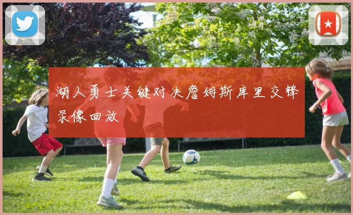 湖人勇士关键对决詹姆斯库里交锋录像回放